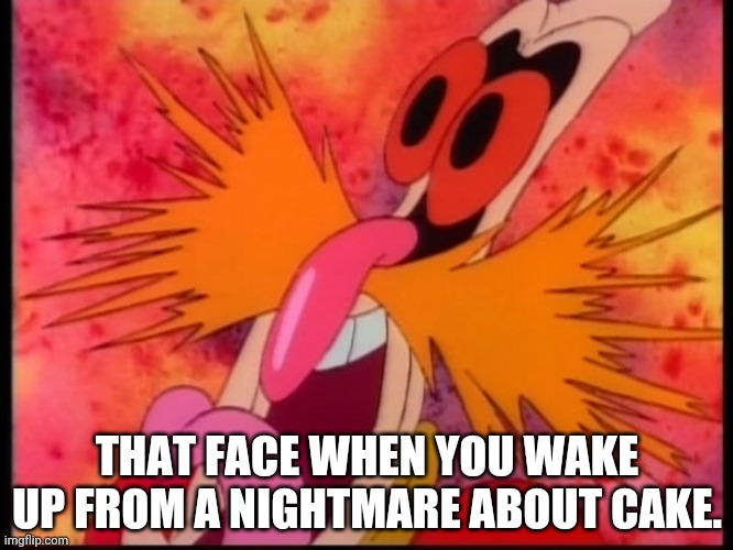 Cake nightmare meme |  THAT FACE WHEN YOU WAKE UP FROM A NIGHTMARE ABOUT CAKE. | image tagged in sonic the hedgehog,dr robotnik | made w/ Imgflip meme maker