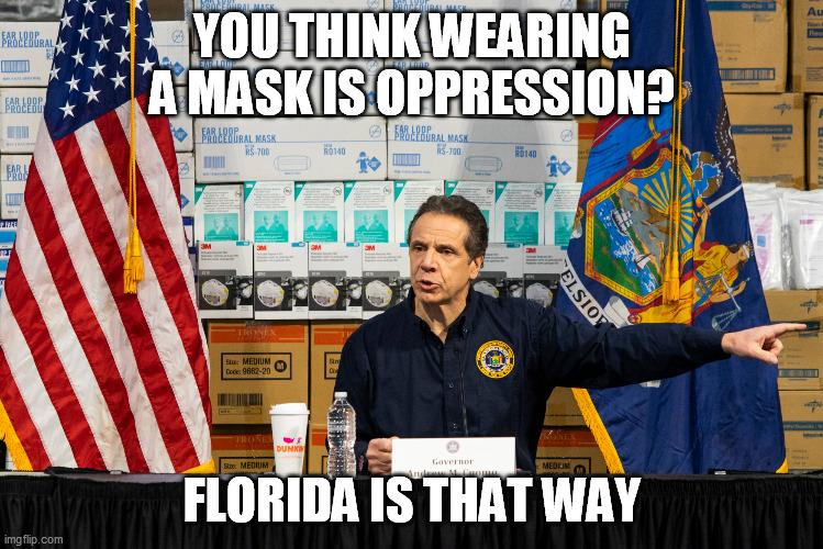 Covida | YOU THINK WEARING A MASK IS OPPRESSION? FLORIDA IS THAT WAY | image tagged in cuomo | made w/ Imgflip meme maker