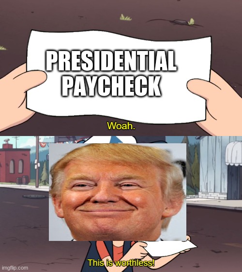 Donald Trump doesn't accept his paycheck. Who else would do that? What a great man! | PRESIDENTIAL PAYCHECK | image tagged in this is worthless,memes,donald trump,paycheck | made w/ Imgflip meme maker
