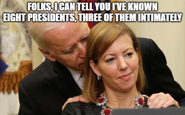 Biden his time | FOLKS, I CAN TELL YOU I’VE KNOWN EIGHT PRESIDENTS, THREE OF THEM INTIMATELY | image tagged in sad joe biden,christmas memes,funny animals,funny cats,politics | made w/ Imgflip meme maker