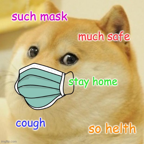Cover Your Cough | such mask; much safe; stay home; cough; so helth | image tagged in safety,covid-19,mask | made w/ Imgflip meme maker