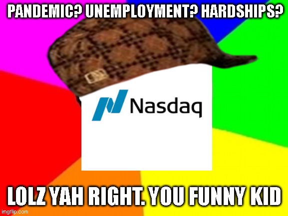 Troll Face Colored | PANDEMIC? UNEMPLOYMENT? HARDSHIPS? LOLZ YAH RIGHT. YOU FUNNY KID | image tagged in memes,troll face colored | made w/ Imgflip meme maker