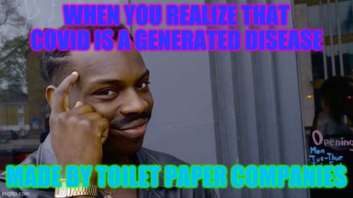 Roll Safe Think About It Meme | WHEN YOU REALIZE THAT COVID IS A GENERATED DISEASE; MADE BY TOILET PAPER COMPANIES | image tagged in memes,roll safe think about it | made w/ Imgflip meme maker