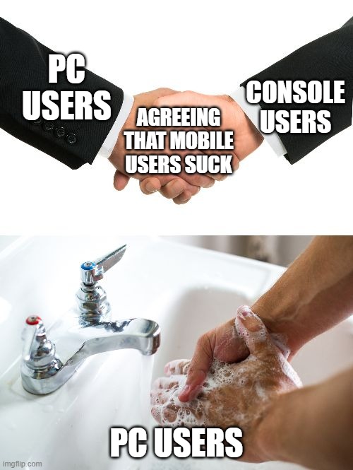 Quick survey: Are console editions of games ignored by the companies? | CONSOLE USERS; PC USERS; AGREEING THAT MOBILE USERS SUCK; PC USERS | image tagged in handshake washing hand | made w/ Imgflip meme maker
