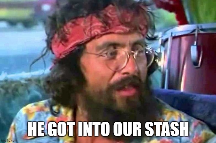 Tommy Chong | HE GOT INTO OUR STASH | image tagged in tommy chong | made w/ Imgflip meme maker