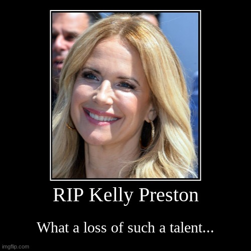 "Holy Man" and "Twins" star, and wife to John Travolta Kelly Preston dies at 57 | image tagged in demotivationals,kelly preston,john travolta,rip | made w/ Imgflip demotivational maker
