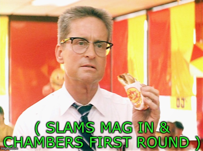 Falling Down - Michael Douglas - Fast Food | ( SLAMS MAG IN & CHAMBERS FIRST ROUND ) | image tagged in falling down - michael douglas - fast food | made w/ Imgflip meme maker