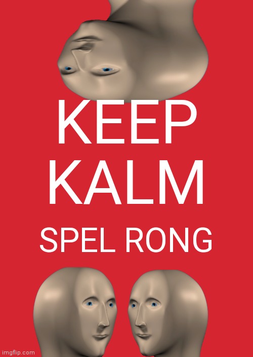 Keep Calm And Carry On Red Meme | KEEP KALM; SPEL RONG | image tagged in memes,keep calm and carry on red | made w/ Imgflip meme maker