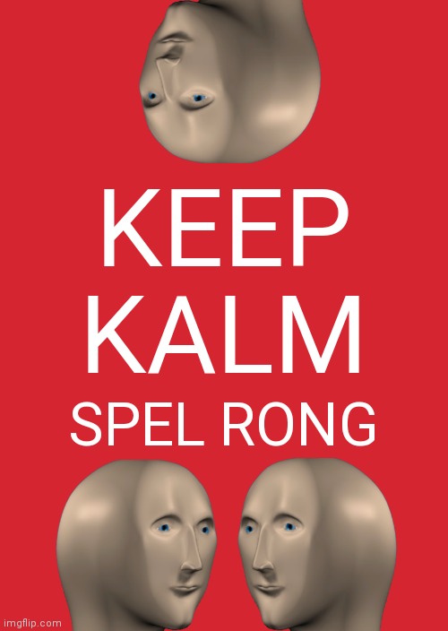 Keep Calm And Carry On Red | KEEP KALM; SPEL RONG | image tagged in memes,keep calm and carry on red | made w/ Imgflip meme maker