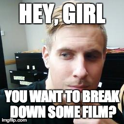 HEY, GIRL YOU WANT TO BREAK DOWN SOME FILM? | image tagged in parsons | made w/ Imgflip meme maker
