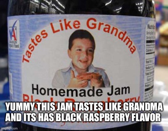 Tastes Like Grandma | YUMMY THIS JAM TASTES LIKE GRANDMA AND ITS HAS BLACK RASPBERRY FLAVOR | image tagged in tastes like grandma | made w/ Imgflip meme maker