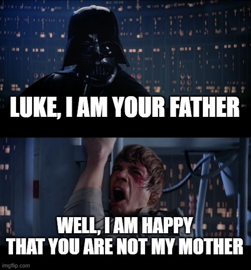 Star Wars No | LUKE, I AM YOUR FATHER; WELL, I AM HAPPY
THAT YOU ARE NOT MY MOTHER | image tagged in memes,star wars no | made w/ Imgflip meme maker