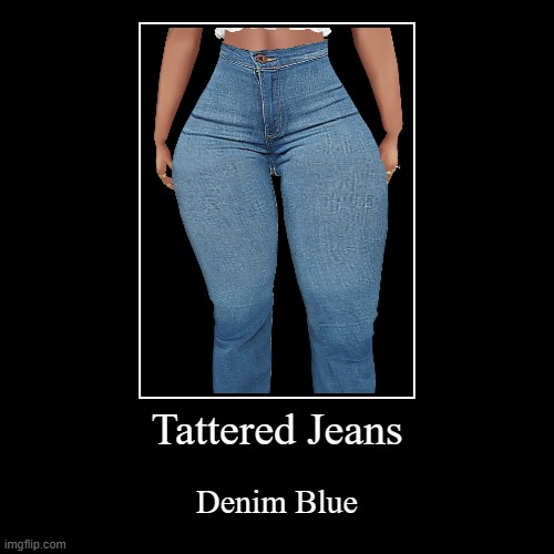 Tattered Jeans | Denim Blue | image tagged in funny,demotivationals | made w/ Imgflip demotivational maker