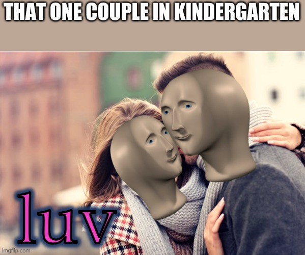 meme man love | THAT ONE COUPLE IN KINDERGARTEN | image tagged in meme man love | made w/ Imgflip meme maker