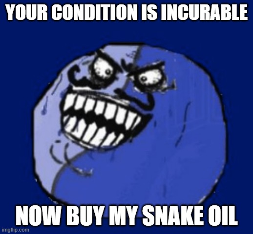 I Lied | YOUR CONDITION IS INCURABLE; NOW BUY MY SNAKE OIL | image tagged in i lied | made w/ Imgflip meme maker