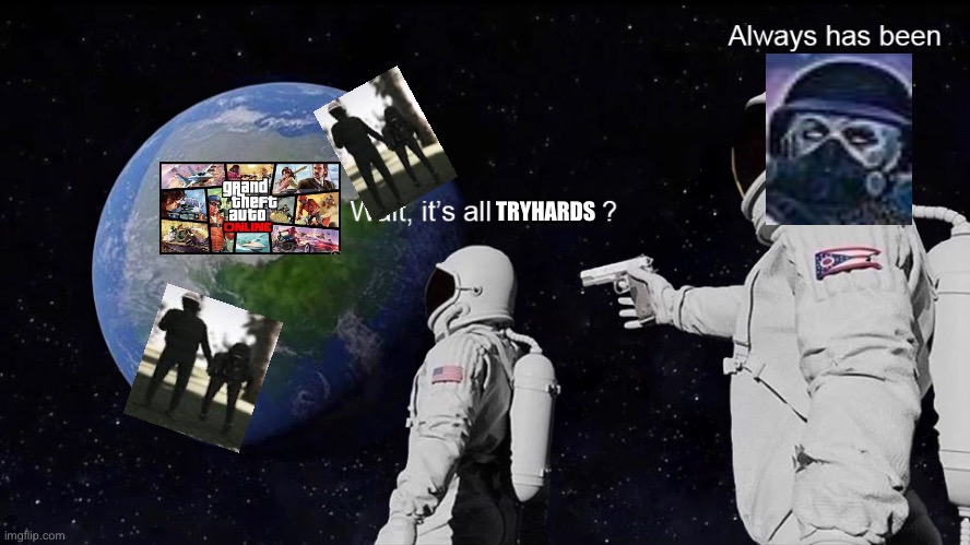 Wait, its all | TRYHARDS | image tagged in wait its all | made w/ Imgflip meme maker