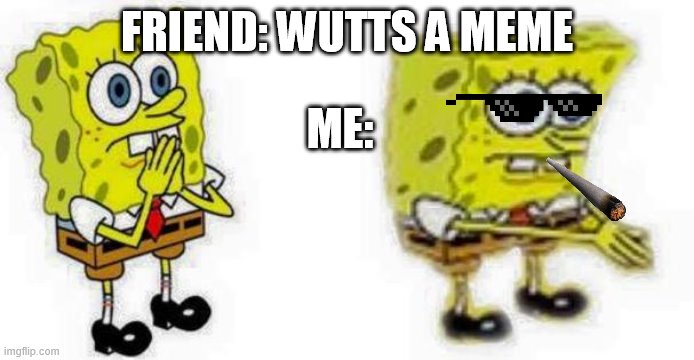 Spongebob *Inhale* Boi | FRIEND: WUTTS A MEME; ME: | image tagged in spongebob inhale boi | made w/ Imgflip meme maker