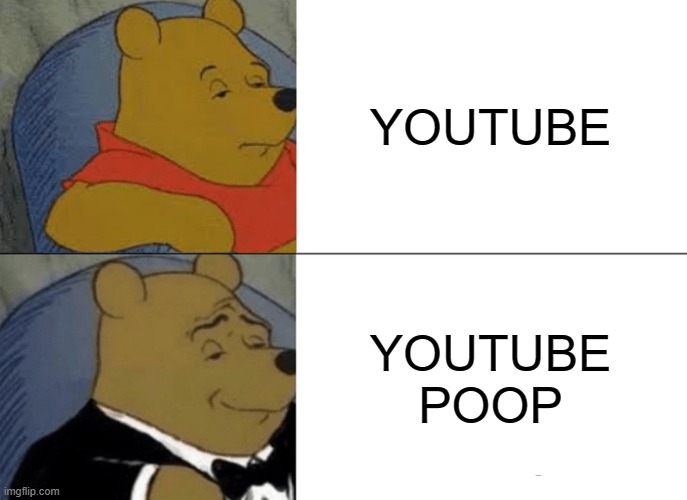 Tuxedo Winnie The Pooh | YOUTUBE; YOUTUBE POOP | image tagged in memes,tuxedo winnie the pooh | made w/ Imgflip meme maker