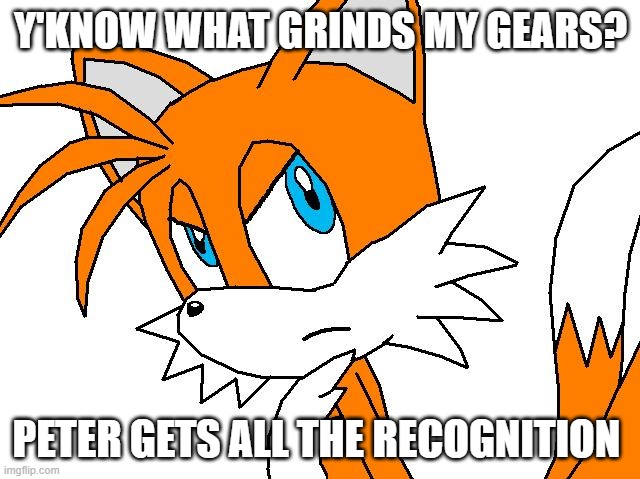 angry tails | Y'KNOW WHAT GRINDS MY GEARS? PETER GETS ALL THE RECOGNITION | image tagged in angry tails,you know what really grinds my gears,family guy | made w/ Imgflip meme maker