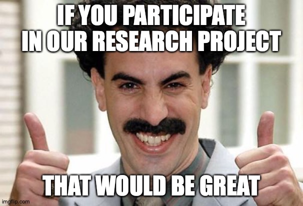 Research project on political internet memes | IF YOU PARTICIPATE IN OUR RESEARCH PROJECT; THAT WOULD BE GREAT | image tagged in great success | made w/ Imgflip meme maker
