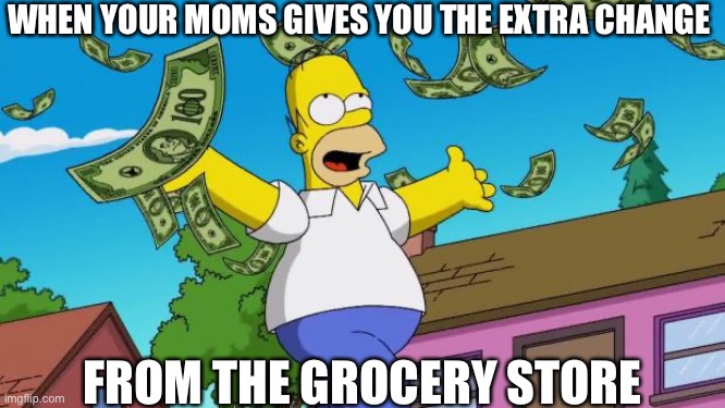 This gives me a nostalgia of being 6 years old. | WHEN YOUR MOMS GIVES YOU THE EXTRA CHANGE; FROM THE GROCERY STORE | image tagged in payday | made w/ Imgflip meme maker