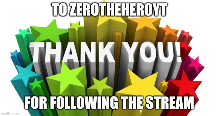 thank you | TO ZEROTHEHEROYT; FOR FOLLOWING THE STREAM | image tagged in thank you | made w/ Imgflip meme maker