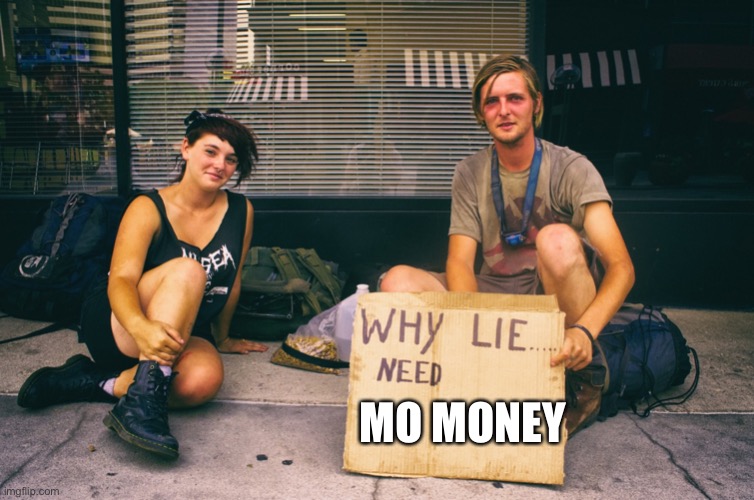 Why Lie Bums Need X | MO MONEY | image tagged in why lie bums need x | made w/ Imgflip meme maker