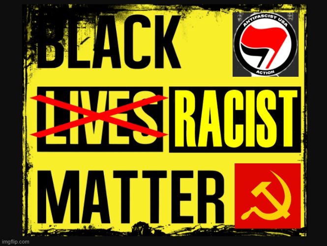 BLACK RACIST MATTER. | image tagged in blm,antifa | made w/ Imgflip meme maker