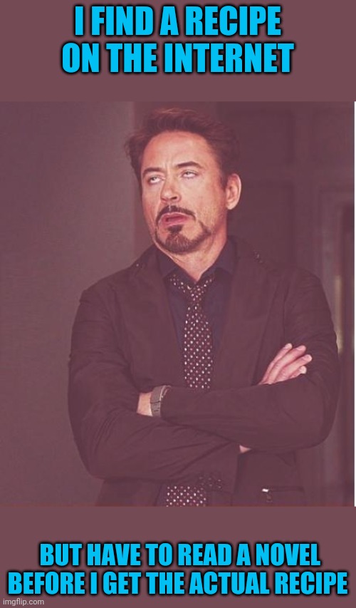 The face I make when... | I FIND A RECIPE ON THE INTERNET; BUT HAVE TO READ A NOVEL BEFORE I GET THE ACTUAL RECIPE | image tagged in memes,face you make robert downey jr | made w/ Imgflip meme maker