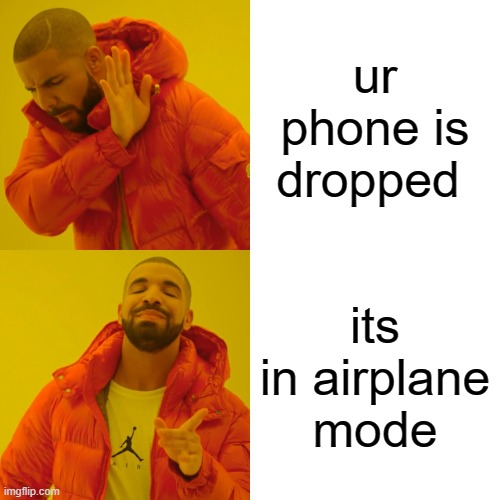 Drake Hotline Bling | ur phone is dropped; its in airplane mode | image tagged in memes,drake hotline bling | made w/ Imgflip meme maker