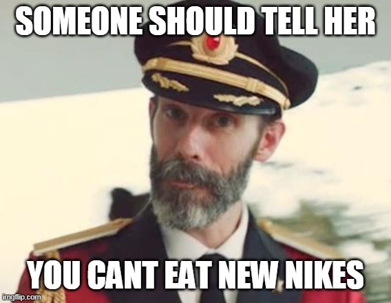 Captain Obvious | SOMEONE SHOULD TELL HER YOU CANT EAT NEW NIKES | image tagged in captain obvious | made w/ Imgflip meme maker