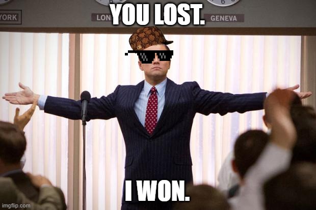 wolf of wallstreet | YOU LOST. I WON. | image tagged in wolf of wallstreet | made w/ Imgflip meme maker