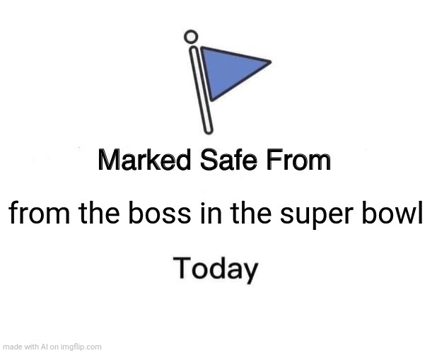 Marked Safe From Meme | from the boss in the super bowl | image tagged in memes,marked safe from | made w/ Imgflip meme maker