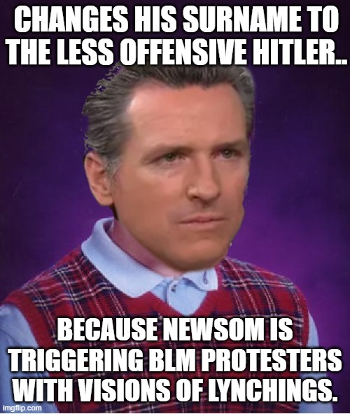 NOOSE EM! HUH! DEMOCRATS JUST LOVE THE UNEDUCATED BUT THE PLAIN STUPID ARE FINE TOO ESPECIALLY IF THEY'RE NOT WHITE. | CHANGES HIS SURNAME TO THE LESS OFFENSIVE HITLER.. BECAUSE NEWSOM IS TRIGGERING BLM PROTESTERS WITH VISIONS OF LYNCHINGS. | image tagged in blm,gavin newsom,hitler,gavin hitler,lynching | made w/ Imgflip meme maker