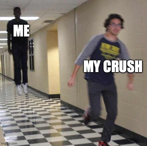 floating boy chasing running boy | ME; MY CRUSH | image tagged in memes,floating boy chasing running boy | made w/ Imgflip meme maker