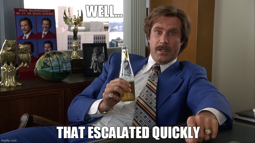 Ron Burgundy (Anchorman) Office Recovery with Beer - That Escalated Quickly HD Widescreen Scene | WELL... THAT ESCALATED QUICKLY | image tagged in ron burgundy,beer,office,anchorman,will ferrell,4th wall | made w/ Imgflip meme maker