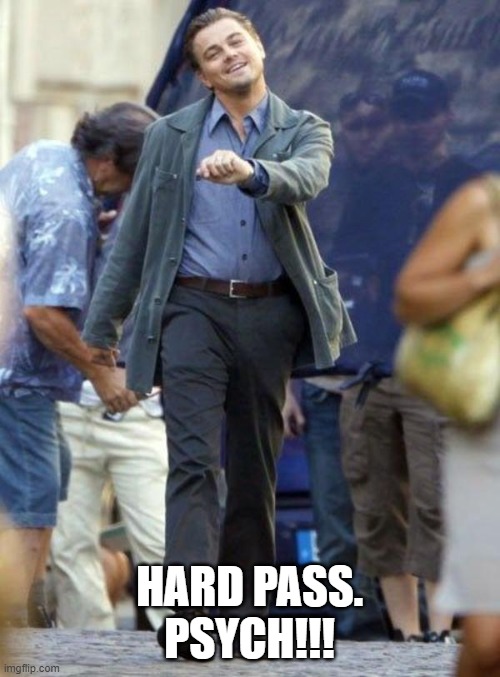 Dicaprio walking | HARD PASS.
PSYCH!!! | image tagged in dicaprio walking | made w/ Imgflip meme maker