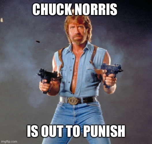 Chuck Norris Guns Meme | CHUCK NORRIS IS OUT TO PUNISH | image tagged in memes,chuck norris guns,chuck norris | made w/ Imgflip meme maker