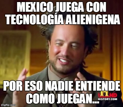 Ancient Aliens Meme | MEXICO JUEGA CON TECNOLOGÃA ALIENIGENA POR ESO NADIE ENTIENDE COMO JUEGAN... | image tagged in memes,ancient aliens | made w/ Imgflip meme maker