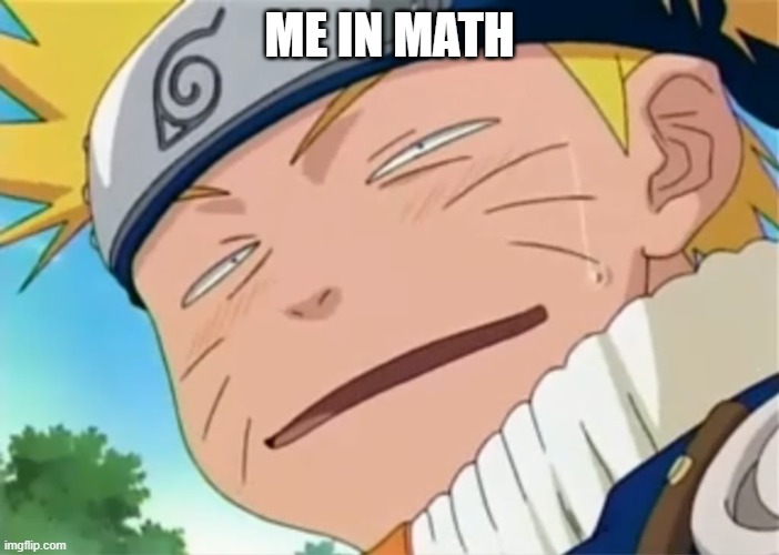Naruto dumb face | ME IN MATH | image tagged in naruto dumb face | made w/ Imgflip meme maker