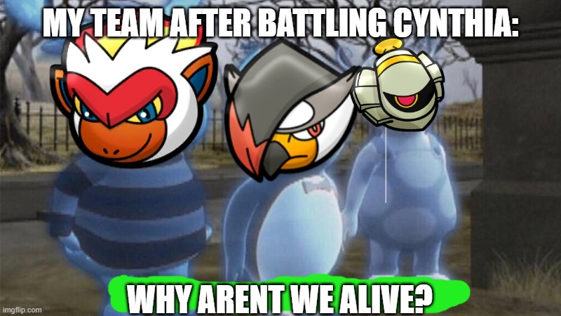 Pablo why aren't we alive? | MY TEAM AFTER BATTLING CYNTHIA:; WHY ARENT WE ALIVE? | image tagged in pablo why aren't we alive | made w/ Imgflip meme maker