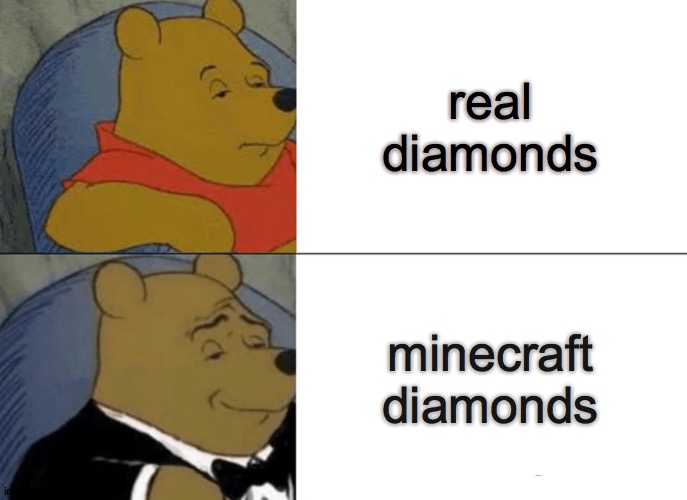 Tuxedo Winnie The Pooh | real diamonds; minecraft diamonds | image tagged in memes,tuxedo winnie the pooh | made w/ Imgflip meme maker