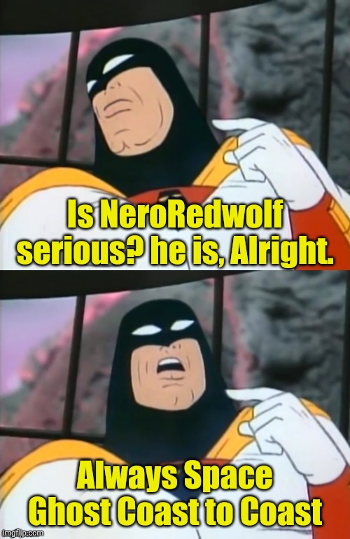 Space Ghost | Is NeroRedwolf serious? he is, Alright. Always Space Ghost Coast to Coast | image tagged in space ghost | made w/ Imgflip meme maker