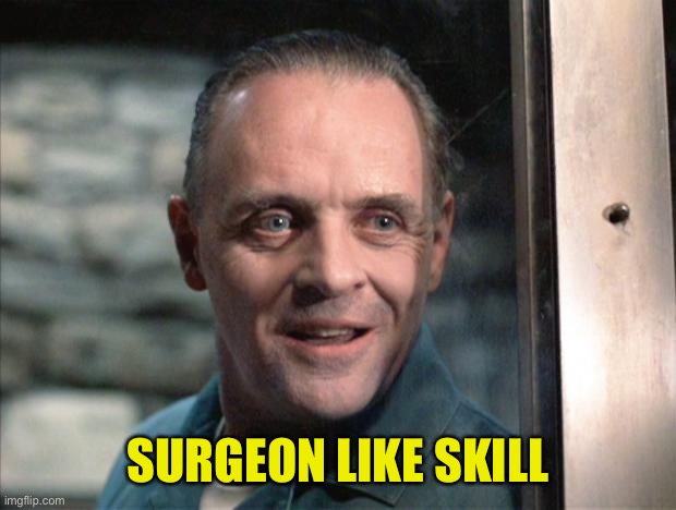 Hannibal Lecter | SURGEON LIKE SKILL | image tagged in hannibal lecter | made w/ Imgflip meme maker