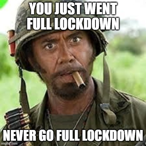 Never go full retard | YOU JUST WENT FULL LOCKDOWN; NEVER GO FULL LOCKDOWN | image tagged in never go full retard | made w/ Imgflip meme maker