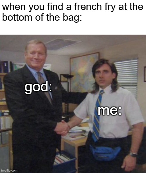 the office congratulations | when you find a french fry at the
bottom of the bag:; god:; me: | image tagged in the office congratulations | made w/ Imgflip meme maker