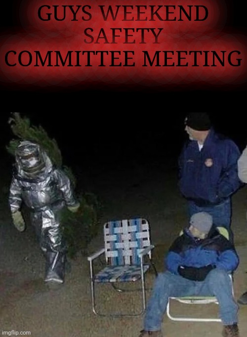 GUYS WEEKEND SAFETY COMMITTEE MEETING | made w/ Imgflip meme maker