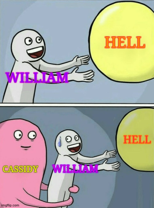 Running Away Balloon Meme | HELL; WILLIAM; HELL; CASSIDY; WILLIAM | image tagged in memes,running away balloon | made w/ Imgflip meme maker