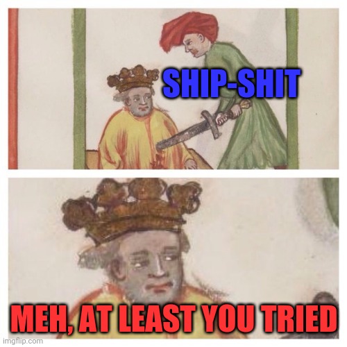 Medieval Meh | SHIP-SHIT MEH, AT LEAST YOU TRIED | image tagged in medieval meh | made w/ Imgflip meme maker