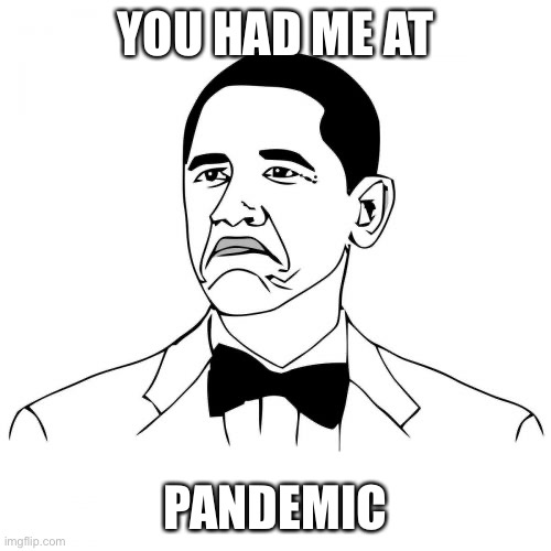 Not Bad Obama Meme | YOU HAD ME AT PANDEMIC | image tagged in memes,not bad obama | made w/ Imgflip meme maker
